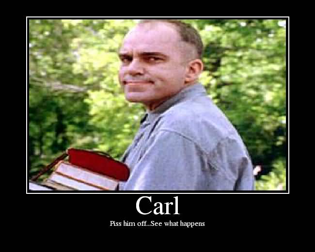 Carl Piss Him Off Sling Blade Quotes.